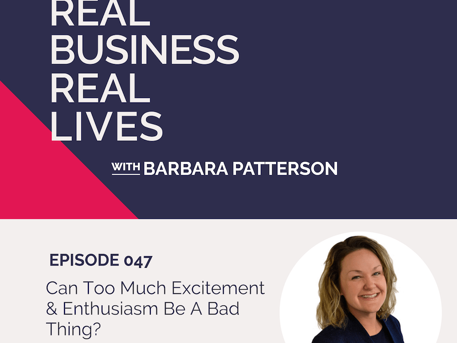 047: Can Too Much Excitement & Enthusiasm Be A Bad Thing?