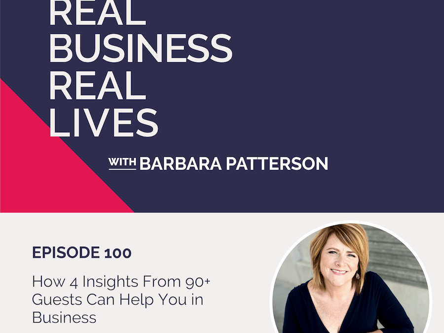100: How 4 Insights From 90+ Guests Can Help You in Business with Barb Patterson